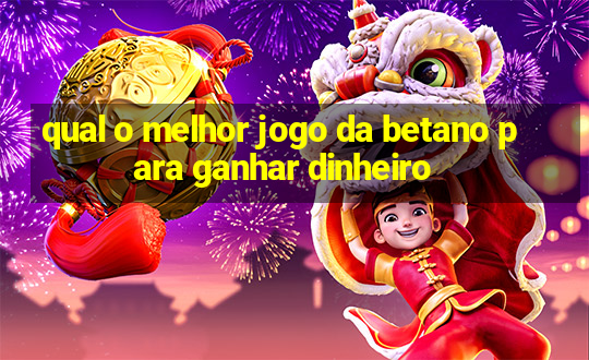 qual o melhor jogo da betano para ganhar dinheiro