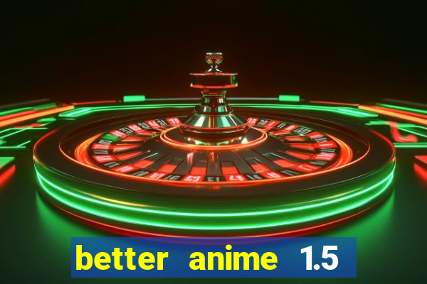 better anime 1.5 apk download