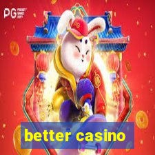 better casino