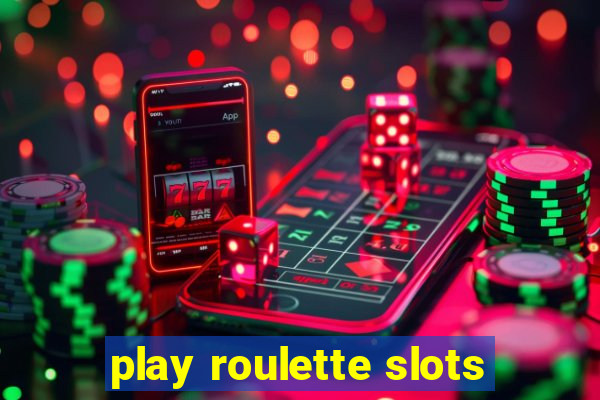 play roulette slots