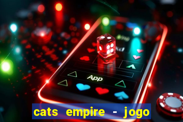 cats empire - jogo de gato