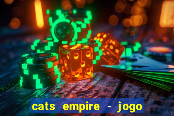 cats empire - jogo de gato