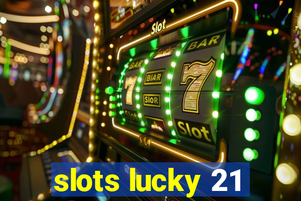 slots lucky 21