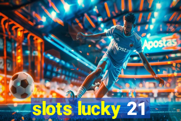 slots lucky 21