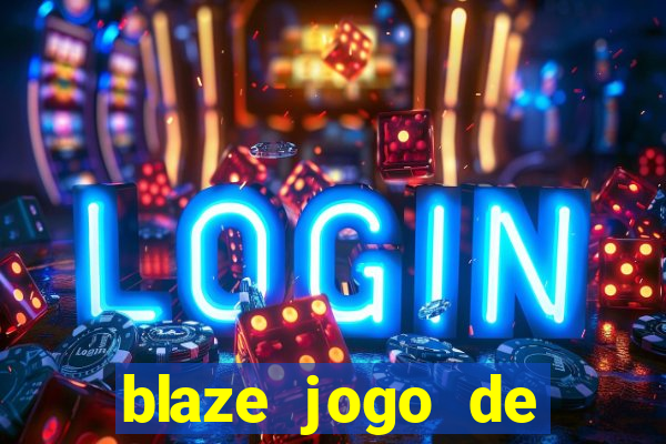 blaze jogo de ganhar dinheiro blaze