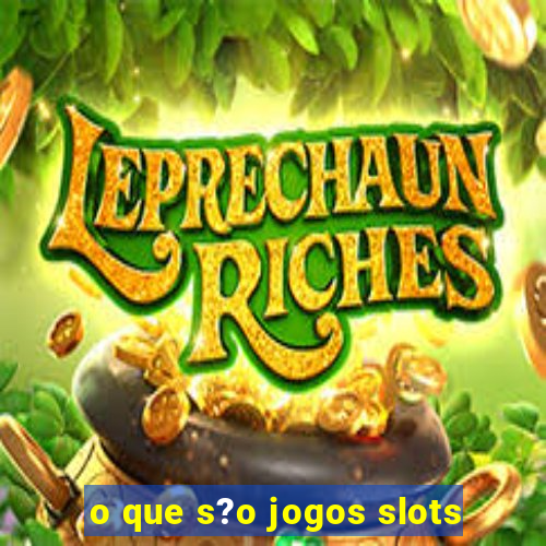 o que s?o jogos slots