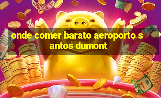 onde comer barato aeroporto santos dumont