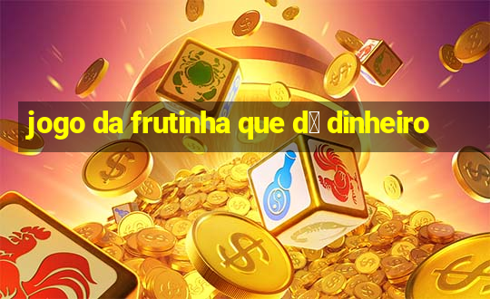 jogo da frutinha que d谩 dinheiro