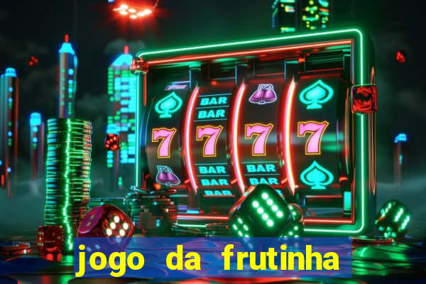 jogo da frutinha que d谩 dinheiro