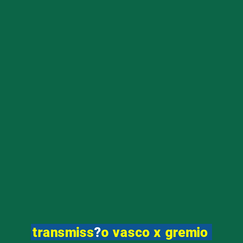 transmiss?o vasco x gremio