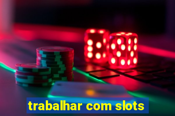 trabalhar com slots