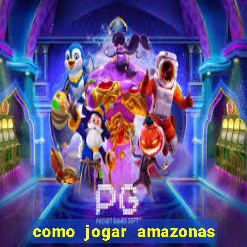 como jogar amazonas da sorte