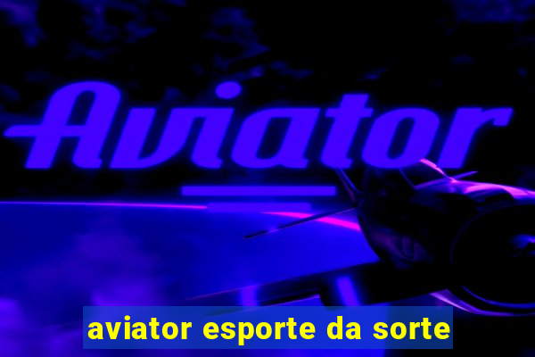 aviator esporte da sorte