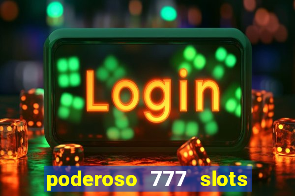 poderoso 777 slots paga mesmo