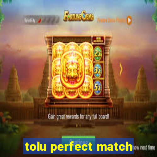 tolu perfect match