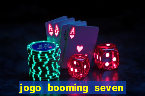 jogo booming seven deluxe para ganhar dinheiro