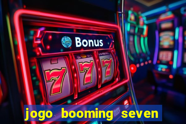 jogo booming seven deluxe para ganhar dinheiro