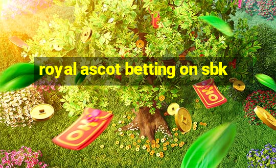 royal ascot betting on sbk