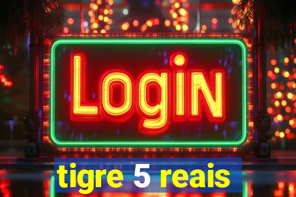 tigre 5 reais