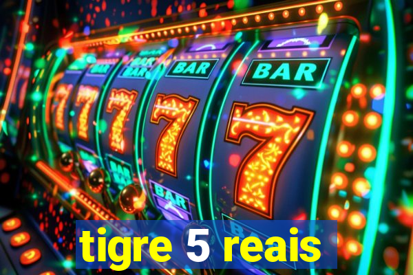 tigre 5 reais