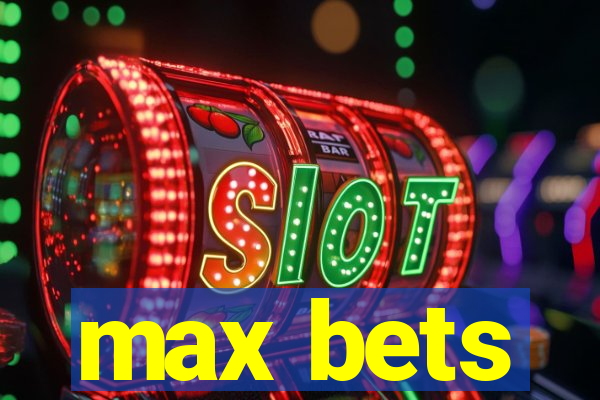 max bets