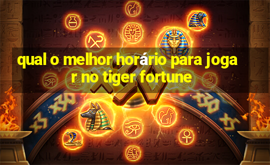 qual o melhor horário para jogar no tiger fortune