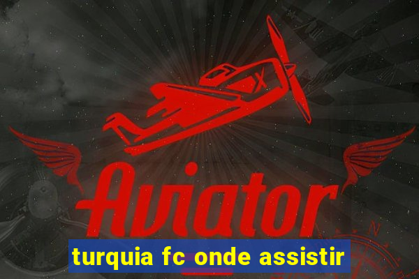 turquia fc onde assistir