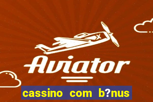 cassino com b?nus grátis no cadastro