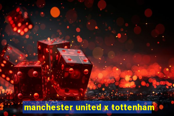 manchester united x tottenham