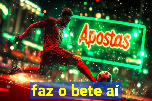 faz o bete aí