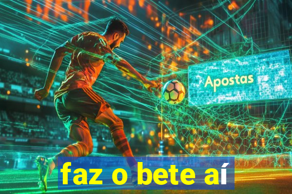 faz o bete aí