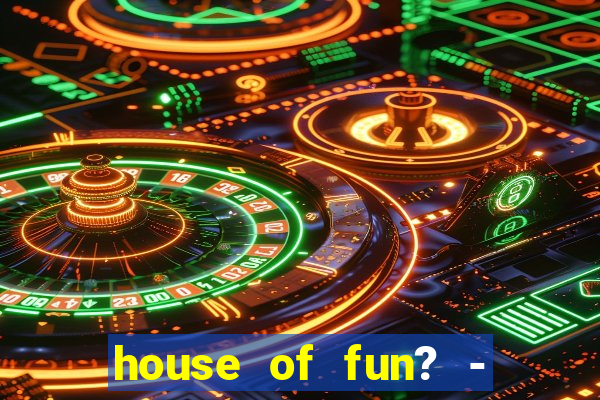 house of fun? - casino slots