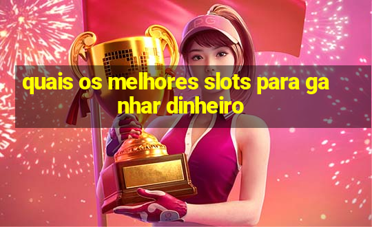 quais os melhores slots para ganhar dinheiro