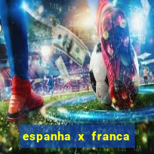 espanha x franca onde assistir