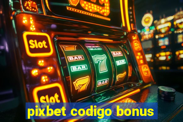 pixbet codigo bonus