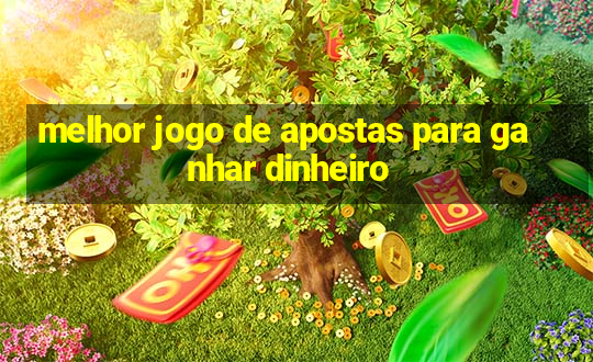 melhor jogo de apostas para ganhar dinheiro