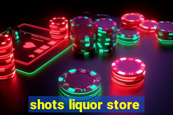 shots liquor store