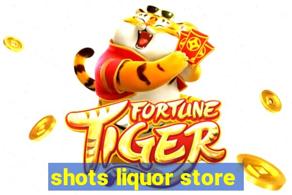 shots liquor store