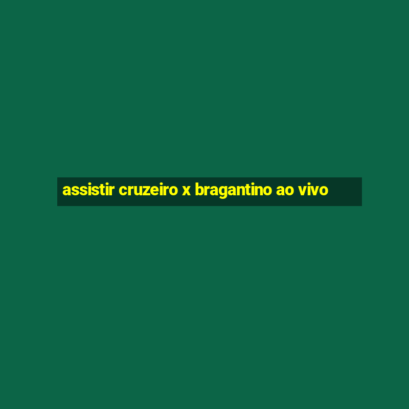 assistir cruzeiro x bragantino ao vivo