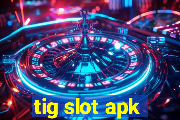 tig slot apk