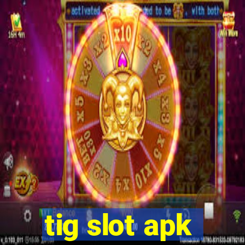 tig slot apk