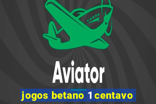 jogos betano 1 centavo