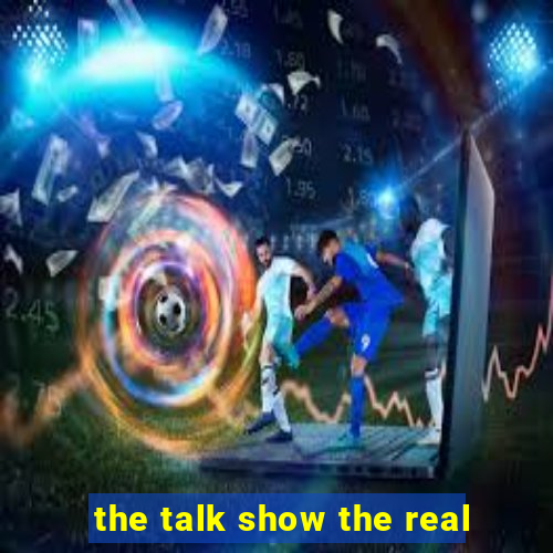 the talk show the real