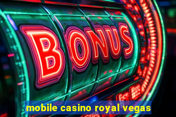 mobile casino royal vegas