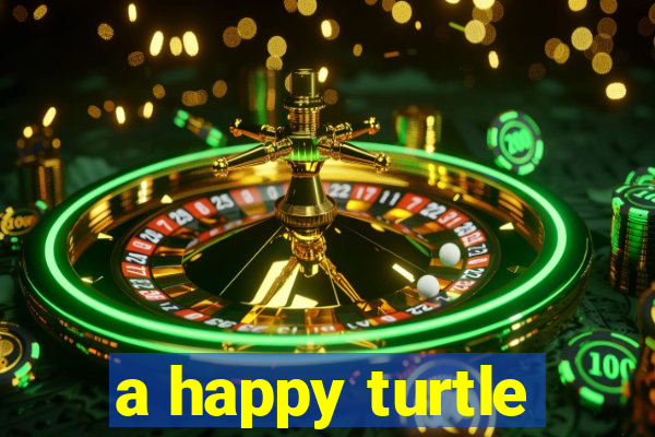 a happy turtle