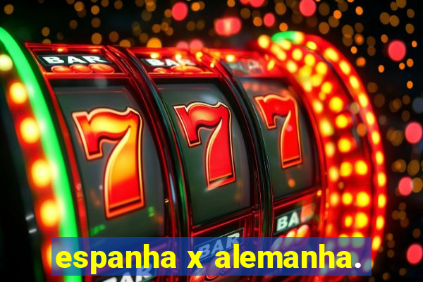 espanha x alemanha.