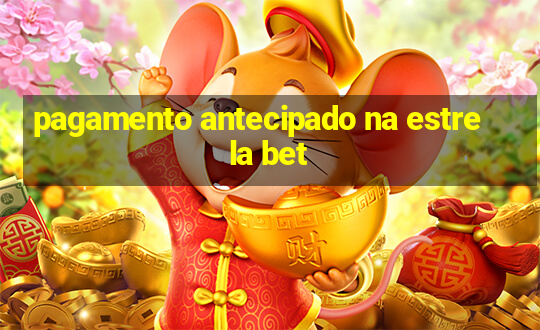 pagamento antecipado na estrela bet