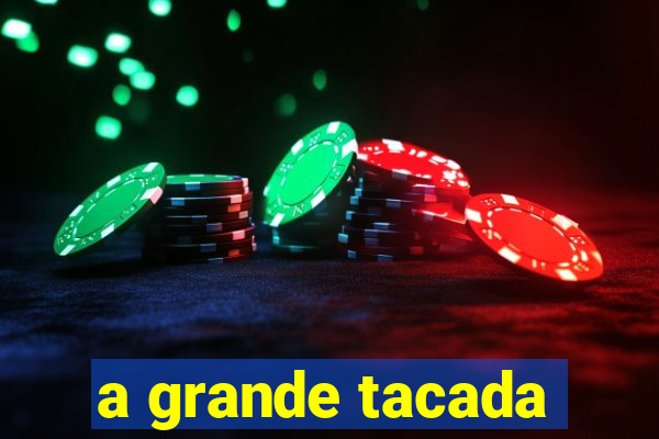 a grande tacada