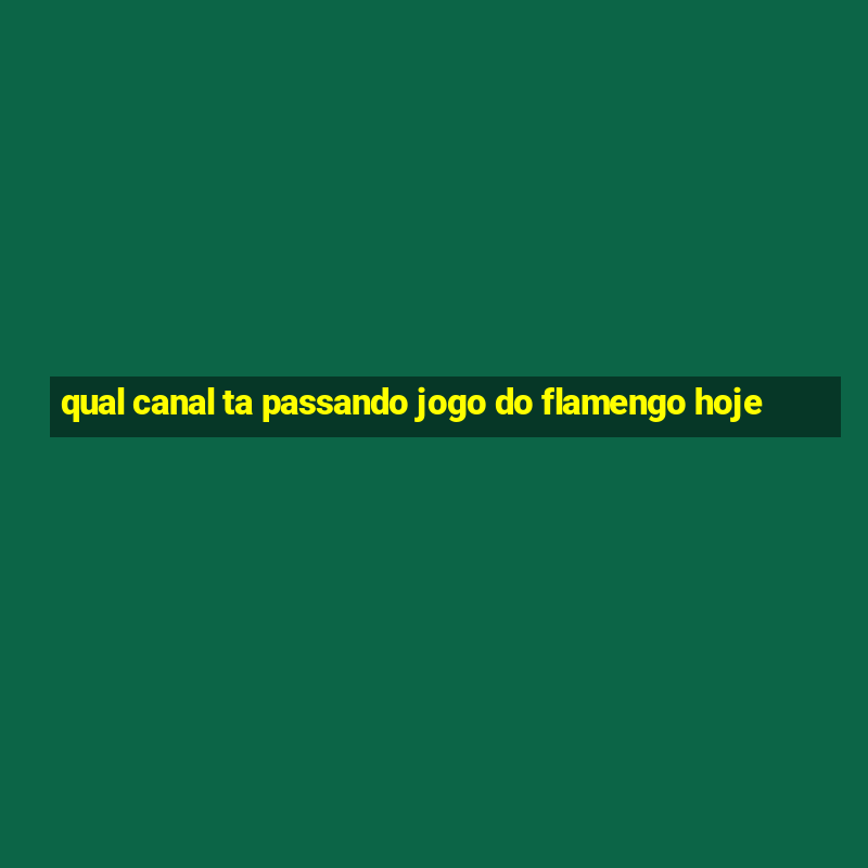 qual canal ta passando jogo do flamengo hoje