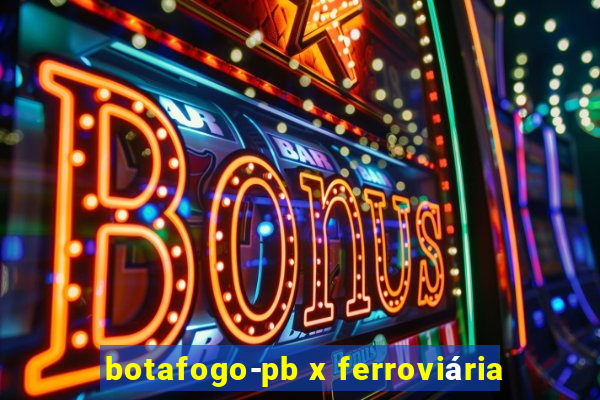 botafogo-pb x ferroviária